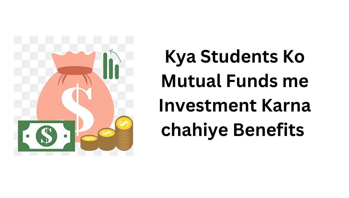 Kya Students Ko Mutual Funds me Investment Karna chahiye Benefits